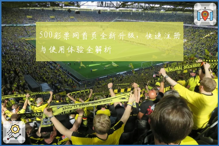 500彩票网首页全新升级，快速注册与使用体验全解析